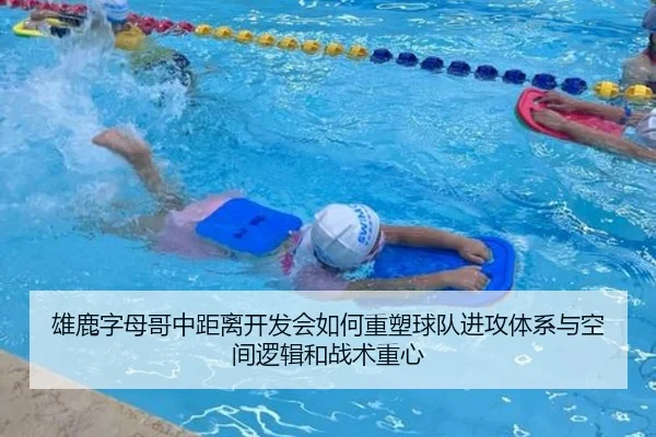 雄鹿字母哥中距离开发会如何重塑球队进攻体系与空间逻辑和战术重心