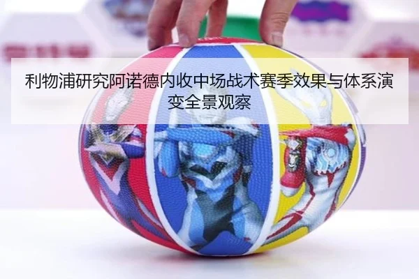 利物浦研究阿诺德内收中场战术赛季效果与体系演变全景观察