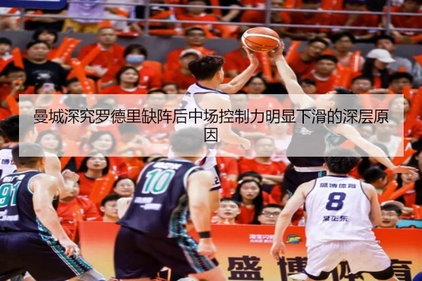 曼城深究罗德里缺阵后中场控制力明显下滑的深层原因