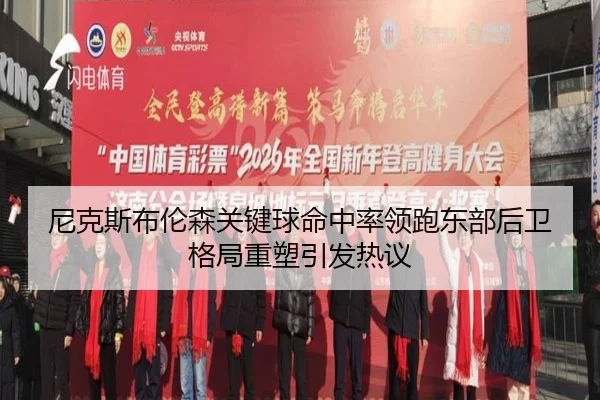 尼克斯布伦森关键球命中率领跑东部后卫格局重塑引发热议