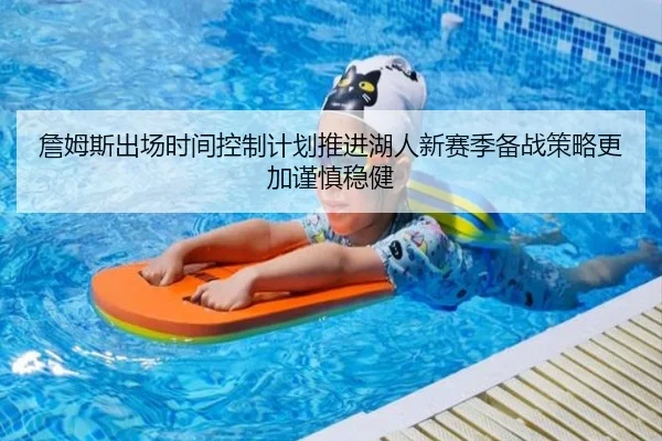 詹姆斯出场时间控制计划推进湖人新赛季备战策略更加谨慎稳健