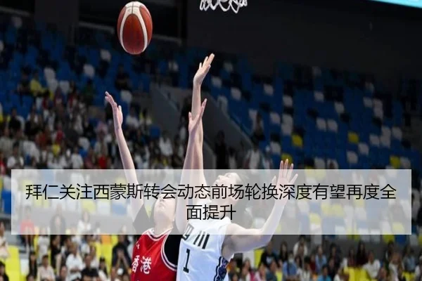 拜仁关注西蒙斯转会动态前场轮换深度有望再度全面提升